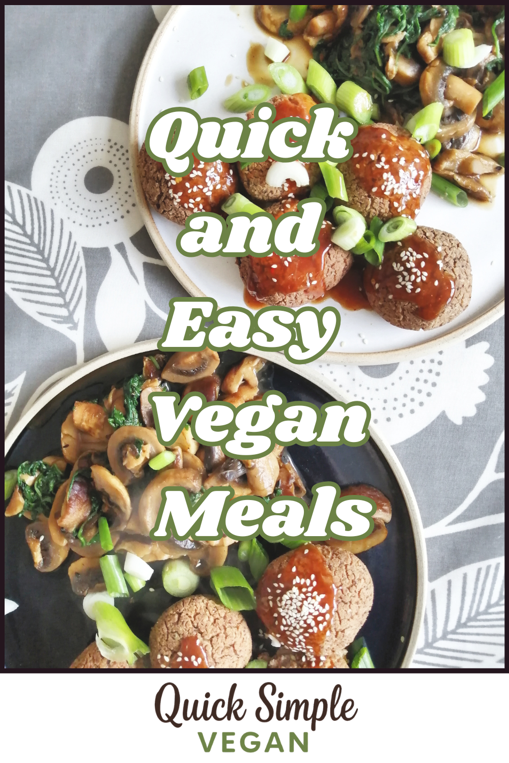 Two plates with quick, simple vegan meatballs topped with sauce and sesame seeds, served with sautéed mushrooms and spinach on a patterned tablecloth. Text reads: "Quick and Easy Vegan Meals.